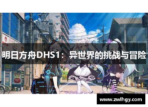 明日方舟DHS1：异世界的挑战与冒险